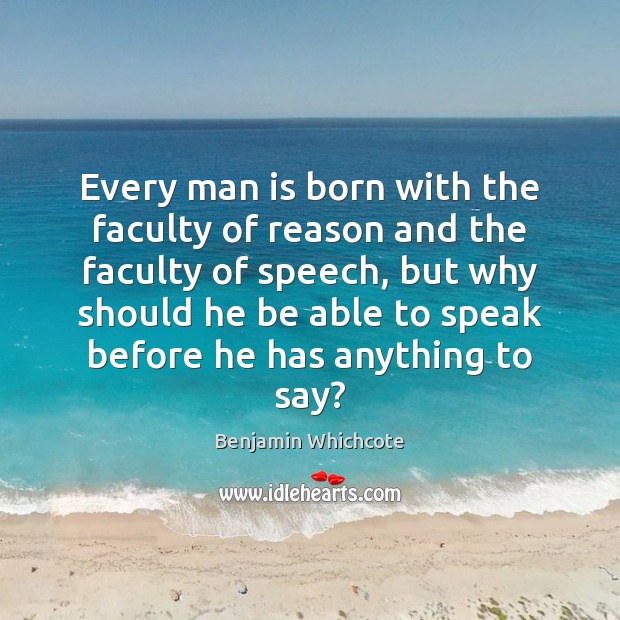 Every man is born with the faculty of reason and the faculty Benjamin Whichcote Picture Quote