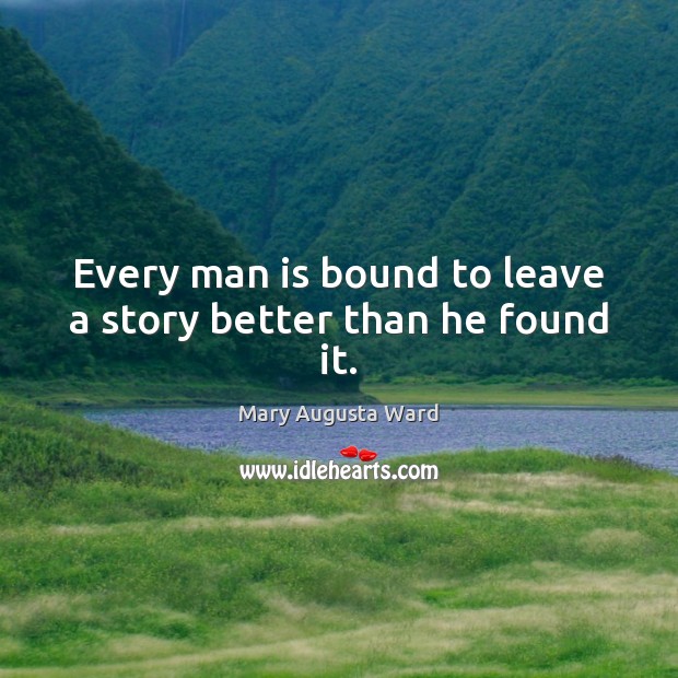 Every man is bound to leave a story better than he found it. Image