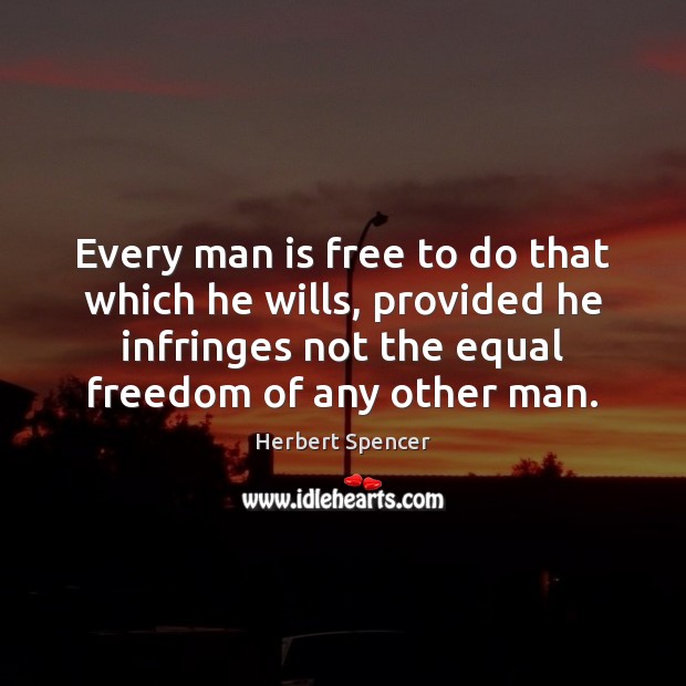 Every man is free to do that which he wills, provided he Herbert Spencer Picture Quote