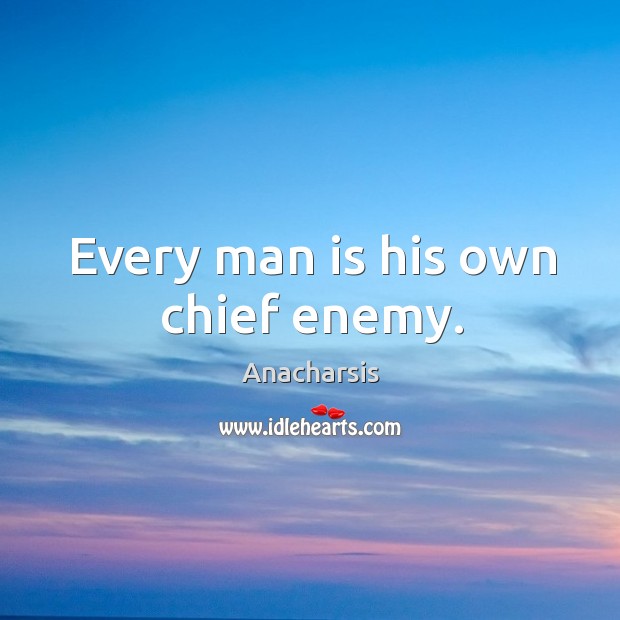 Every man is his own chief enemy. Image