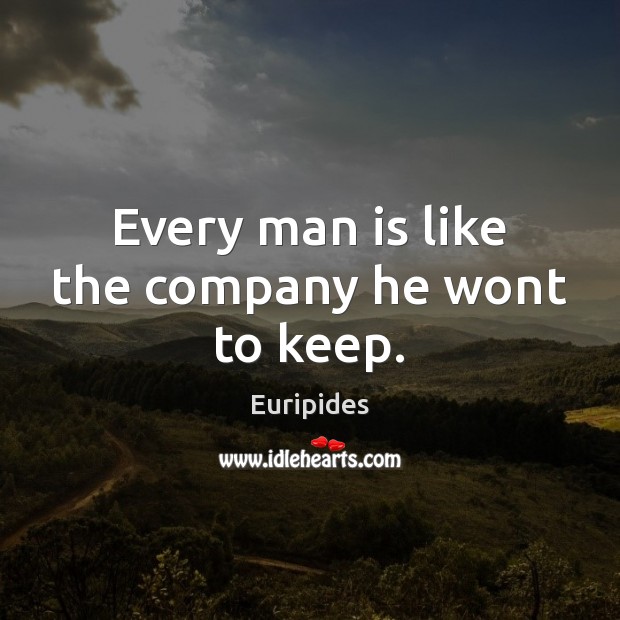 Every man is like the company he wont to keep. Euripides Picture Quote