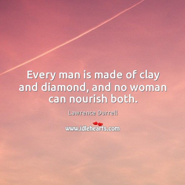Every man is made of clay and diamond, and no woman can nourish both. Image
