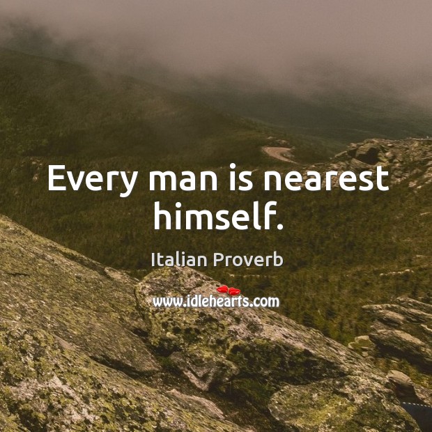 Every man is nearest himself. Image