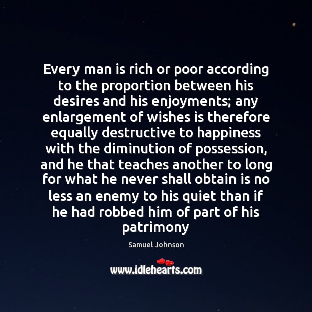 Every man is rich or poor according to the proportion between his Image