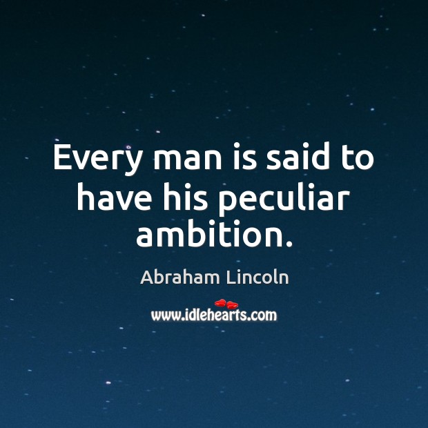 Every man is said to have his peculiar ambition. Image