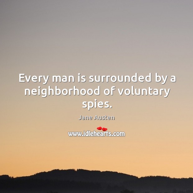 Every man is surrounded by a neighborhood of voluntary spies. Image