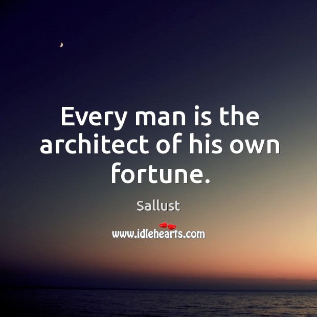 Every man is the architect of his own fortune. Sallust Picture Quote
