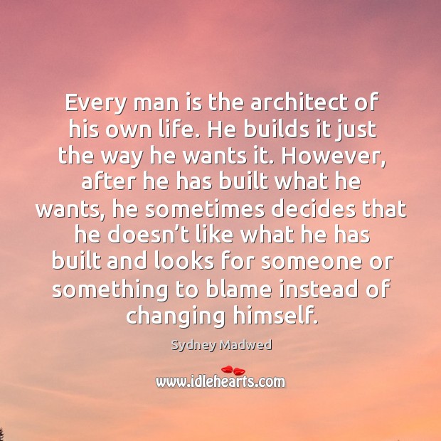 Every man is the architect of his own life. Sydney Madwed Picture Quote