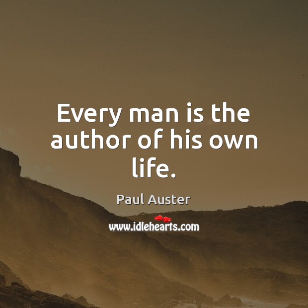 Every man is the author of his own life. Paul Auster Picture Quote