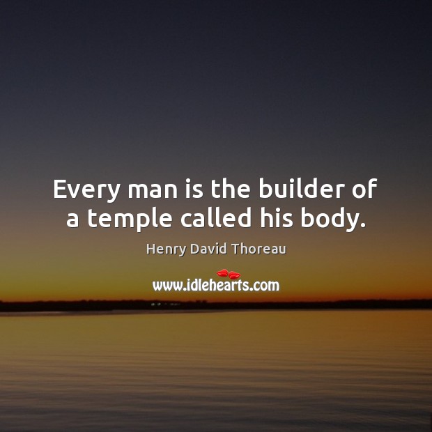 Every man is the builder of a temple called his body. Image
