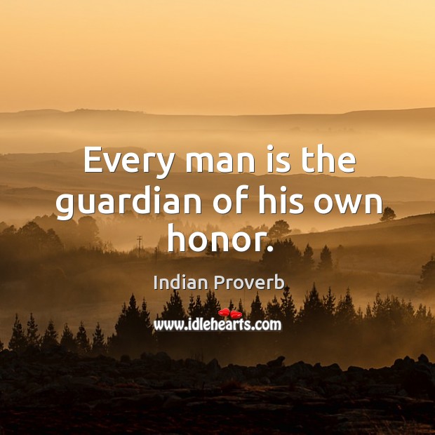 Every man is the guardian of his own honor. Indian Proverbs Image