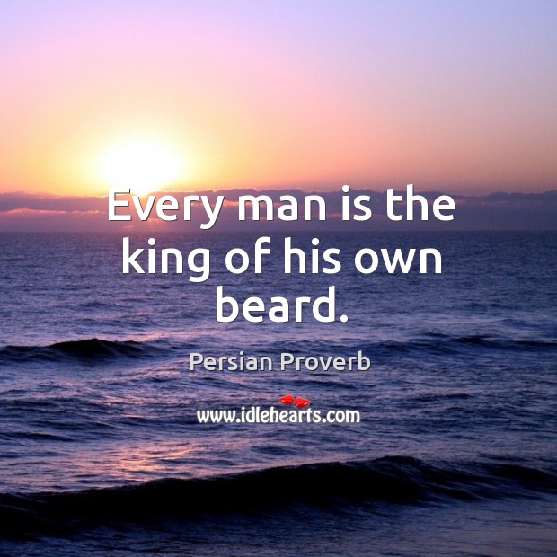 Every man is the king of his own beard. Persian Proverbs Image