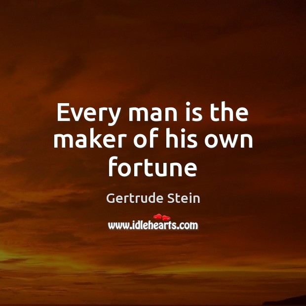 Every man is the maker of his own fortune Gertrude Stein Picture Quote