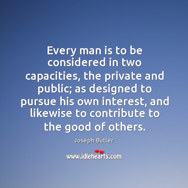 Every man is to be considered in two capacities Joseph Butler Picture Quote