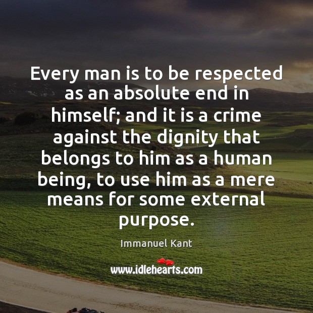 Every man is to be respected as an absolute end in himself; Immanuel Kant Picture Quote