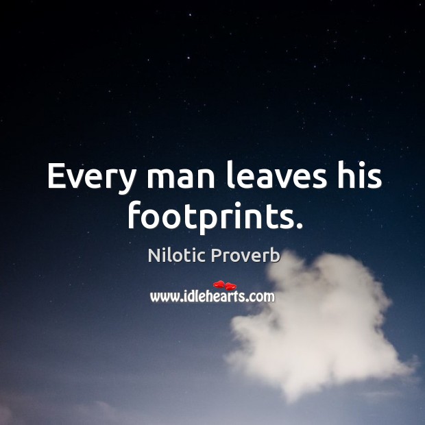 Every man leaves his footprints. Nilotic Proverbs Image