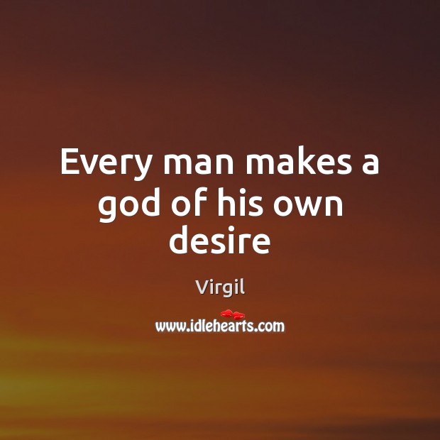 Every man makes a God of his own desire Virgil Picture Quote
