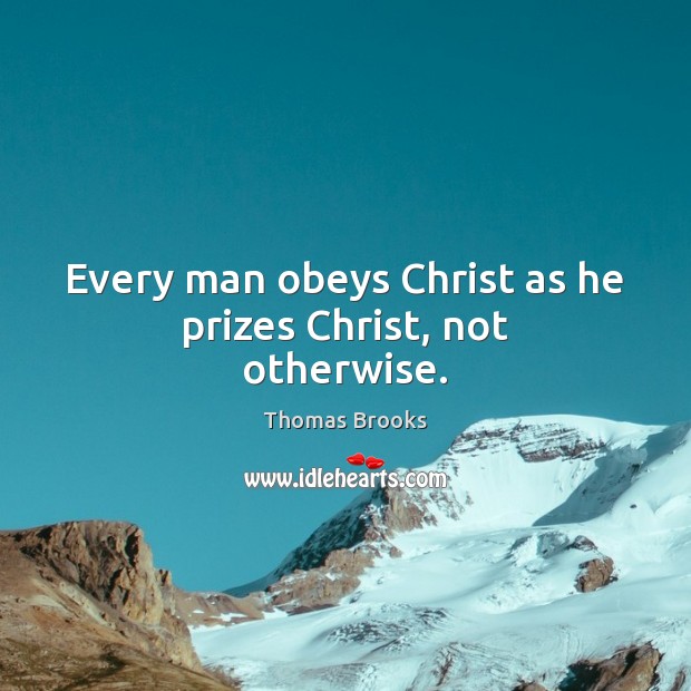 Every man obeys Christ as he prizes Christ, not otherwise. Image