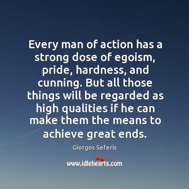 Every man of action has a strong dose of egoism, pride, hardness, and cunning. Giorgos Seferis Picture Quote