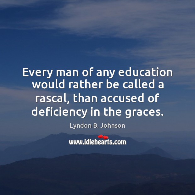 Every man of any education would rather be called a rascal, than Lyndon B. Johnson Picture Quote