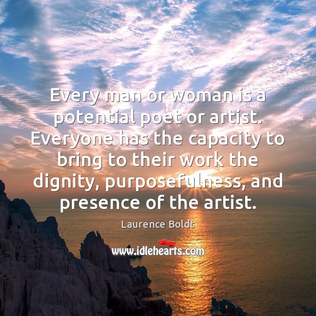 Every man or woman is a potential poet or artist. Everyone has Laurence Boldt Picture Quote