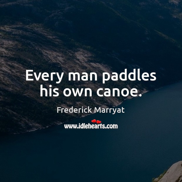 Every man paddles his own canoe. Frederick Marryat Picture Quote