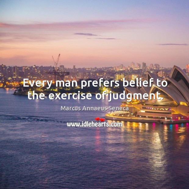 Every man prefers belief to the exercise of judgment. Exercise Quotes Image
