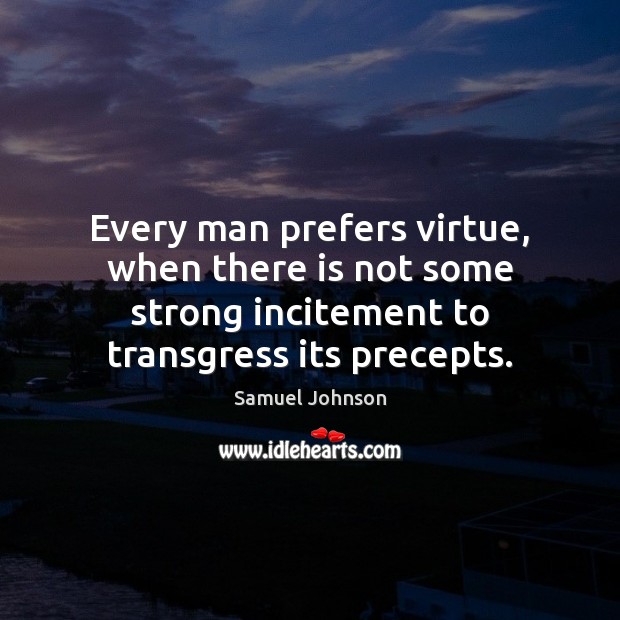 Every man prefers virtue, when there is not some strong incitement to Image