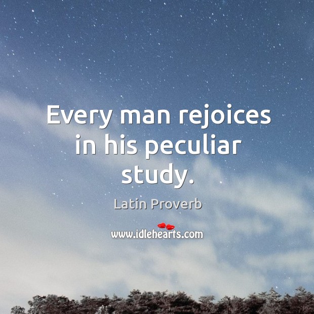 Every man rejoices in his peculiar study. Latin Proverbs Image