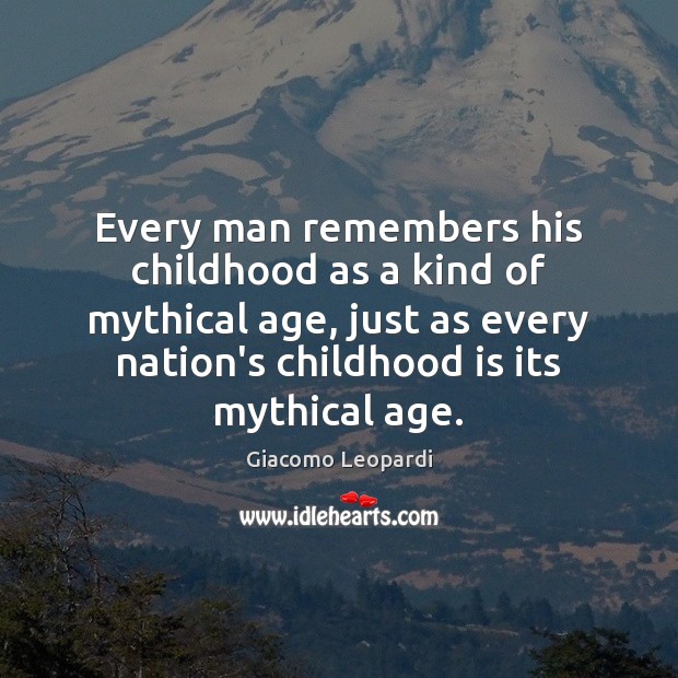 Every man remembers his childhood as a kind of mythical age, just Childhood Quotes Image
