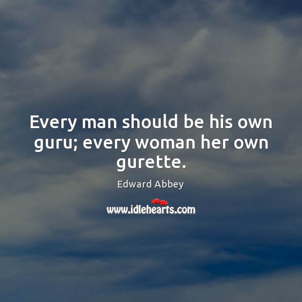 Every man should be his own guru; every woman her own gurette. Edward Abbey Picture Quote