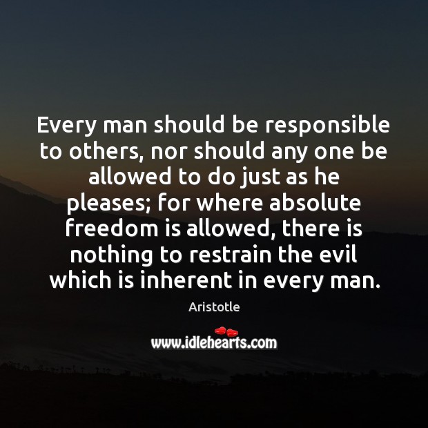 Every man should be responsible to others, nor should any one be Freedom Quotes Image