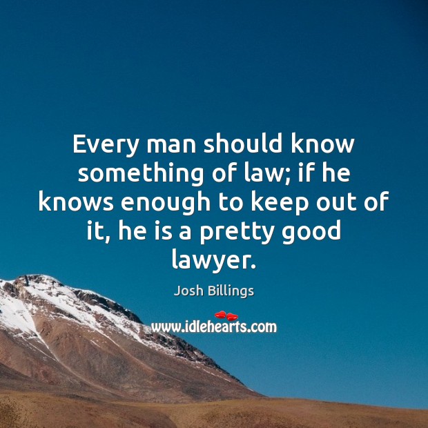 Every man should know something of law; if he knows enough to Josh Billings Picture Quote