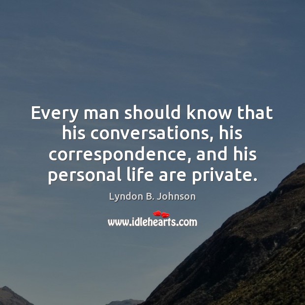 Every man should know that his conversations, his correspondence, and his personal Lyndon B. Johnson Picture Quote