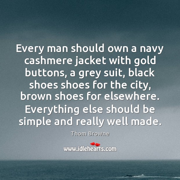Every man should own a navy cashmere jacket with gold buttons, a Thom Browne Picture Quote