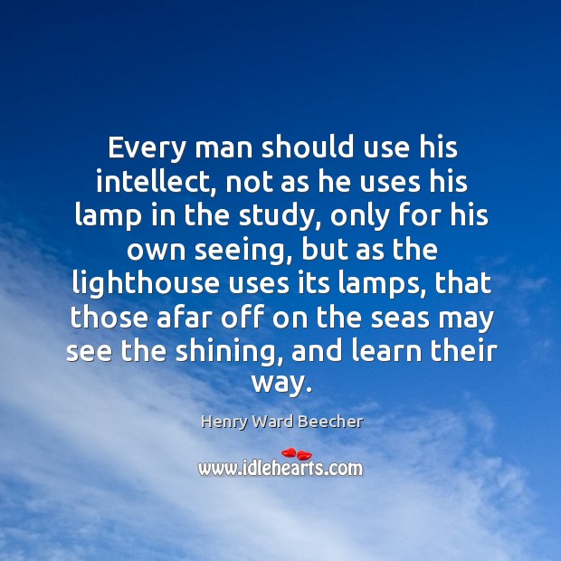 Every man should use his intellect, not as he uses his lamp Image