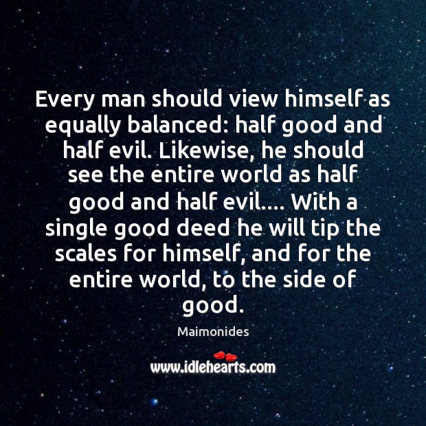 Every man should view himself as equally balanced: half good and half Maimonides Picture Quote