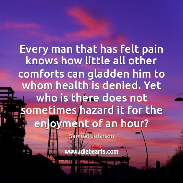 Every man that has felt pain knows how little all other comforts Image