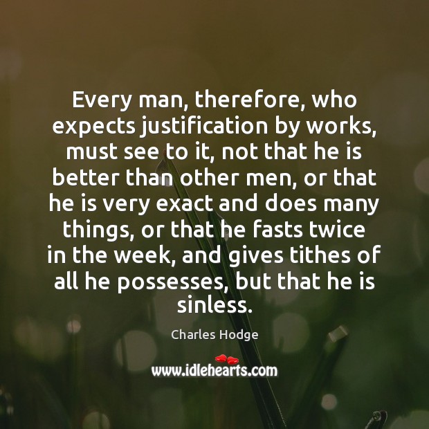 Every man, therefore, who expects justification by works, must see to it, Charles Hodge Picture Quote