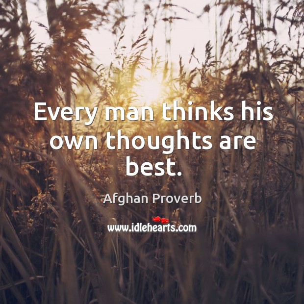 Every man thinks his own thoughts are best. Afghan Proverbs Image
