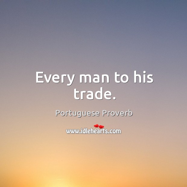 Every man to his trade. Image