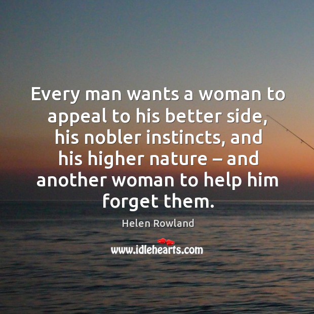 Every man wants a woman to appeal to his better side Helen Rowland Picture Quote
