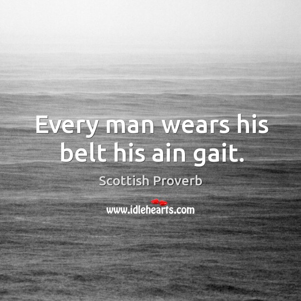 Every man wears his belt his ain gait. Scottish Proverbs Image