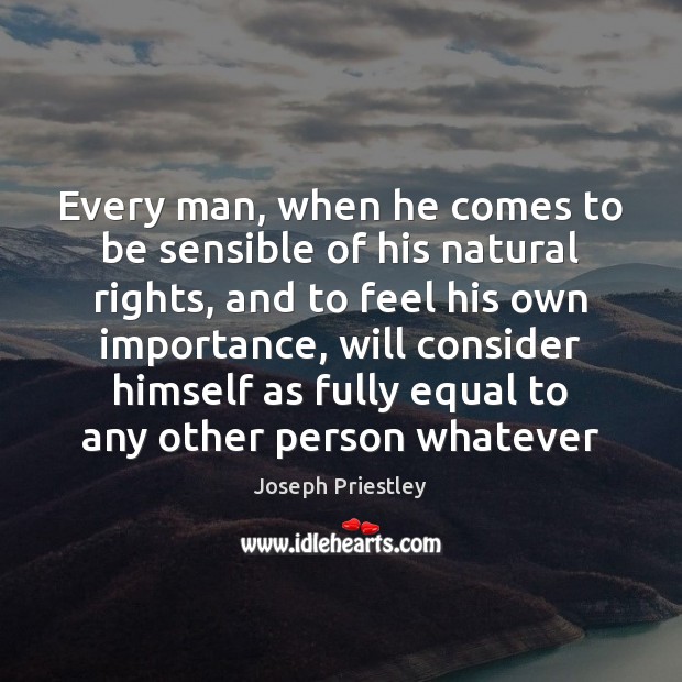 Every man, when he comes to be sensible of his natural rights, Joseph Priestley Picture Quote