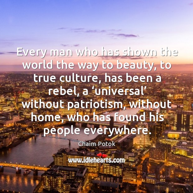 Every man who has shown the world the way to beauty, to true culture Chaim Potok Picture Quote