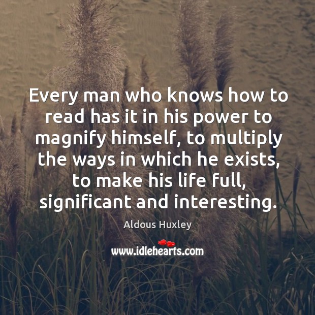 Every man who knows how to read has it in his power to magnify himself, to multiply Image