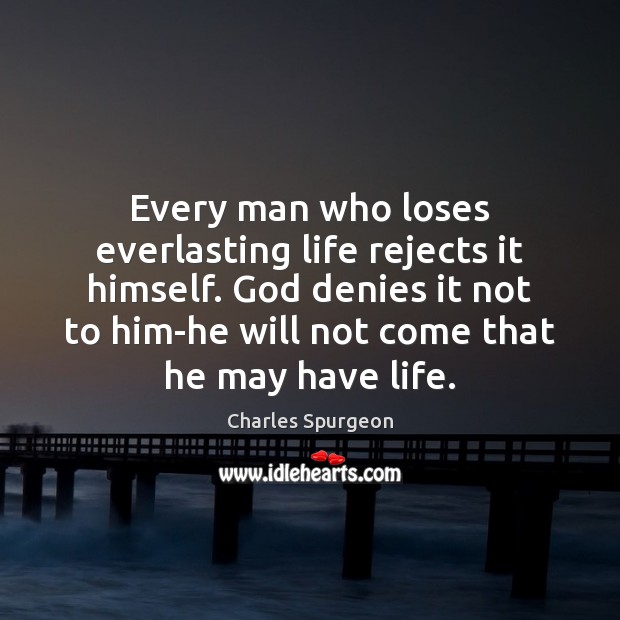 Every man who loses everlasting life rejects it himself. God denies it Charles Spurgeon Picture Quote