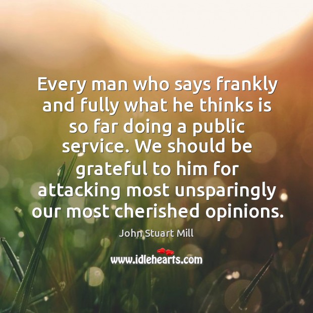 Every man who says frankly and fully what he thinks is so Be Grateful Quotes Image