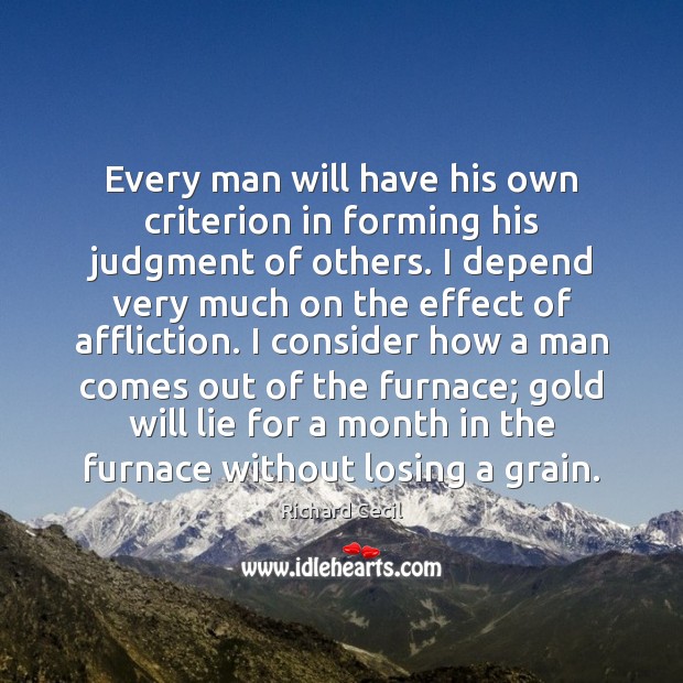 Every man will have his own criterion in forming his judgment of Richard Cecil Picture Quote