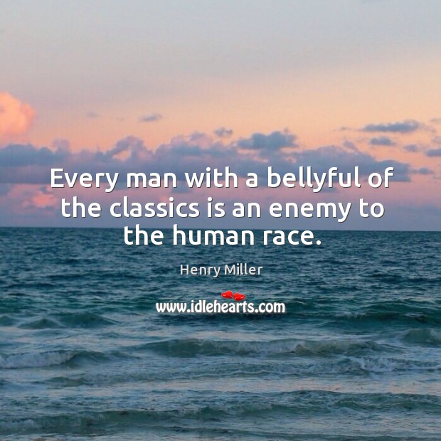 Every man with a bellyful of the classics is an enemy to the human race. Enemy Quotes Image